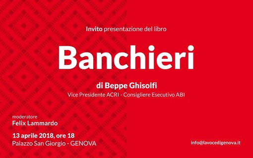 Il mondo finanziario e bancario ligure il 13 aprile si ritrova per la presentazione di &quot;Banchieri&quot; di Beppe Ghisolfi